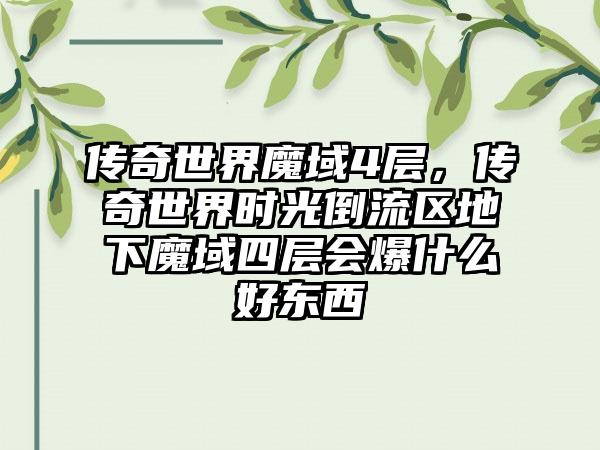 传奇世界魔域4层，传奇世界时光倒流区地下魔域四层会爆什么好东西