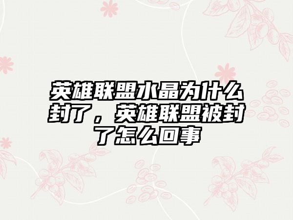 英雄联盟水晶为什么封了，英雄联盟被封了怎么回事