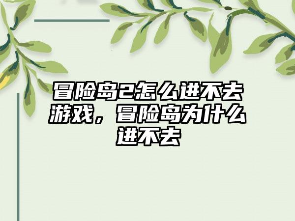 冒险岛2怎么进不去游戏，冒险岛为什么进不去