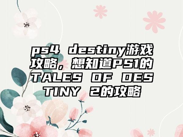 ps4 destiny游戏攻略，想知道PS1的TALES OF DESTINY 2的攻略