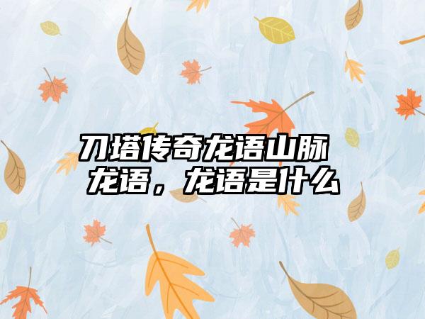 刀塔传奇龙语山脉 龙语，龙语是什么