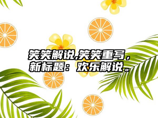 笑笑解说,笑笑重写，新标题：欢乐解说。