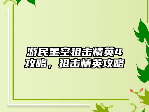 游民星空狙击精英4攻略，狙击精英攻略