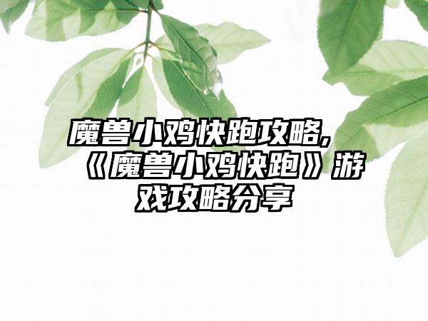 魔兽小鸡快跑攻略,《魔兽小鸡快跑》游戏攻略分享