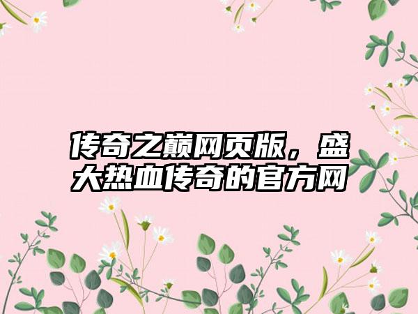 传奇之巅网页版，盛大热血传奇的官方网