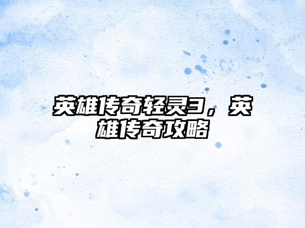 英雄传奇轻灵3，英雄传奇攻略