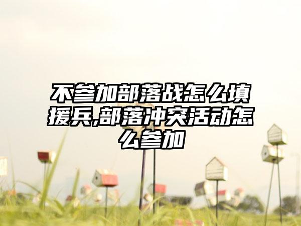 不参加部落战怎么填援兵,部落冲突活动怎么参加