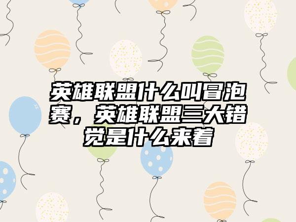 英雄联盟什么叫冒泡赛，英雄联盟三大错觉是什么来着