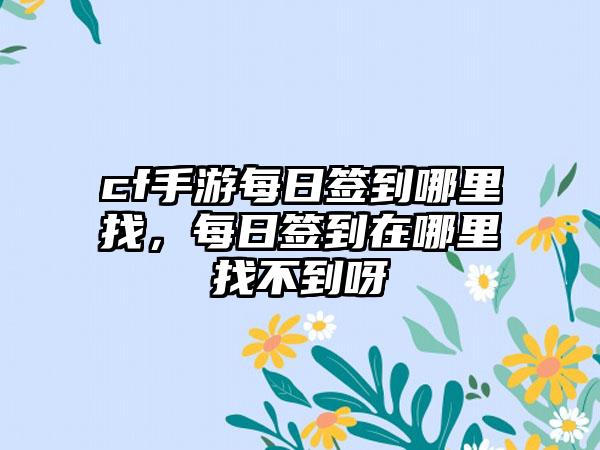 cf手游每日签到哪里找，每日签到在哪里找不到呀