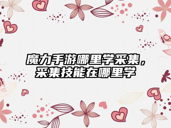 魔力手游哪里学采集，采集技能在哪里学