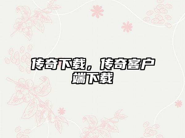 传奇下载，传奇客户端下载