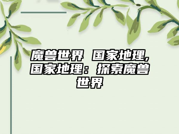 魔兽世界 国家地理,国家地理：探索魔兽世界