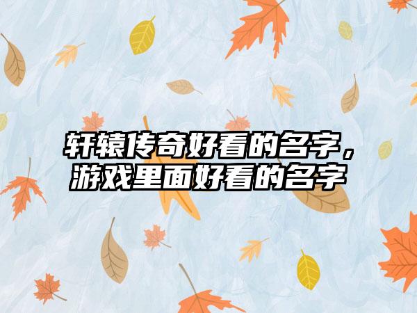 轩辕传奇好看的名字,游戏里面好看的名字