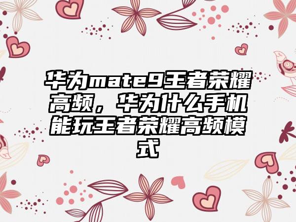 华为mate9王者荣耀高频，华为什么手机能玩王者荣耀高频模式