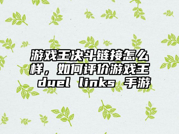 游戏王决斗链接怎么样,如何评价游戏王 duel links 手游