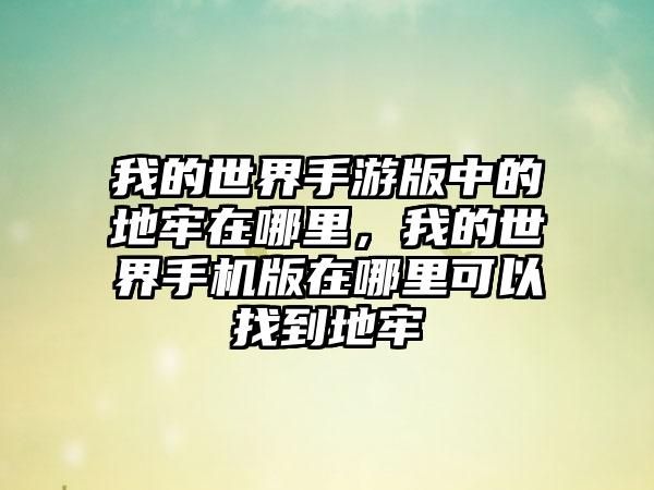 我的世界手游版中的地牢在哪里，我的世界手机版在哪里可以找到地牢