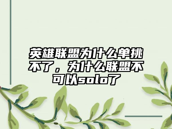 英雄联盟为什么单挑不了，为什么联盟不可以solo了