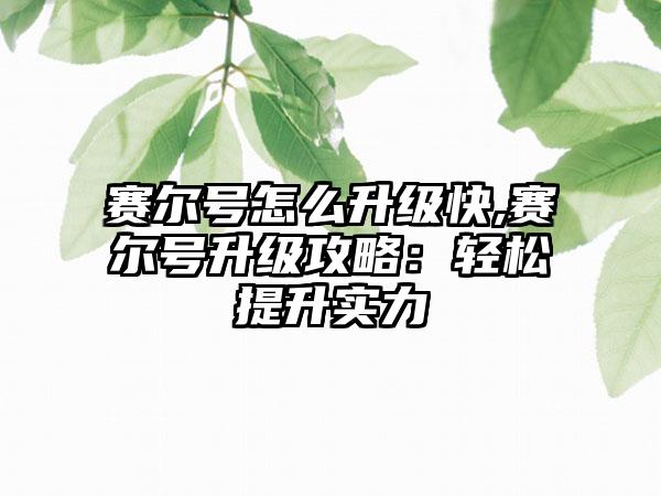 赛尔号怎么升级快,赛尔号升级攻略：轻松提升实力