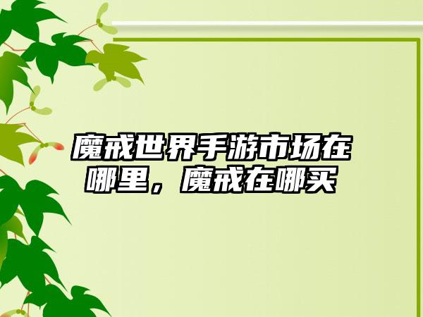 魔戒世界手游市场在哪里,魔戒在哪买