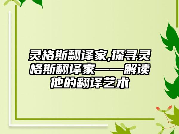 灵格斯翻译家,探寻灵格斯翻译家——解读他的翻译艺术