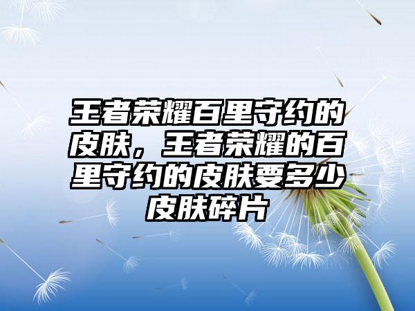 王者荣耀百里守约的皮肤，王者荣耀的百里守约的皮肤要多少皮肤碎片