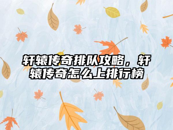 轩辕传奇排队攻略，轩辕传奇怎么上排行榜