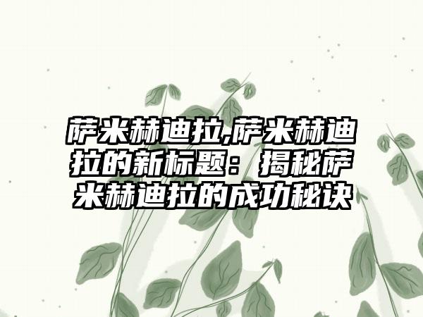 萨米赫迪拉,萨米赫迪拉的新标题：揭秘萨米赫迪拉的成功秘诀