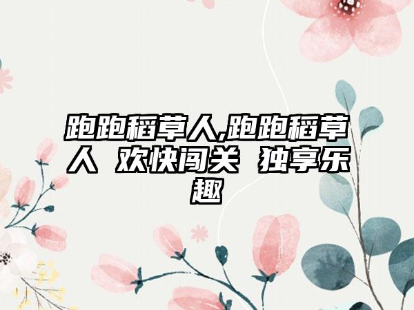 跑跑稻草人,跑跑稻草人 欢快闯关 独享乐趣