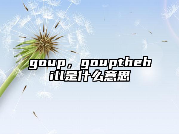 goup，goupthehill是什么意思