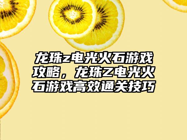龙珠z电光火石游戏攻略，龙珠Z电光火石游戏高效通关技巧
