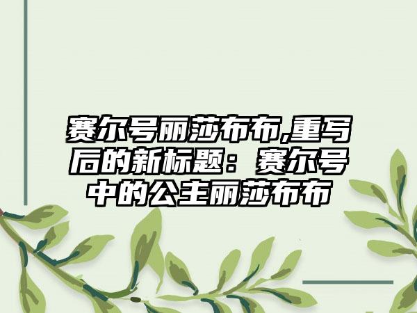 赛尔号丽莎布布,重写后的新标题:赛尔号中的公主丽莎布布