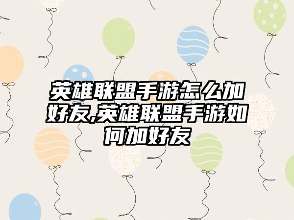 英雄联盟手游怎么加好友,英雄联盟手游如何加好友