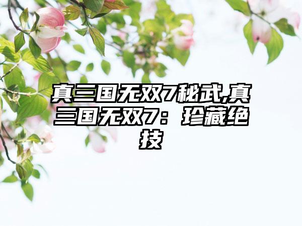 真三国无双7秘武,真三国无双7：珍藏绝技