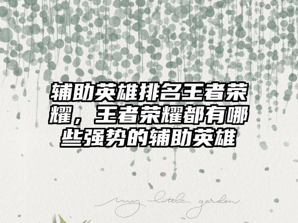辅助英雄排名王者荣耀，王者荣耀都有哪些强势的辅助英雄