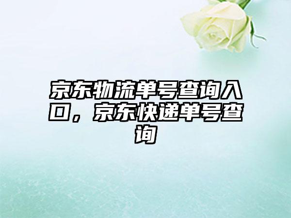 京东物流单号查询入口，京东快递单号查询