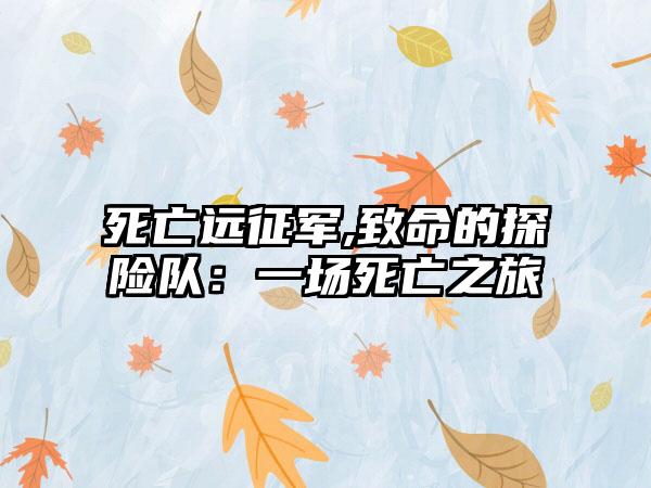 死亡远征军,致命的探险队：一场死亡之旅