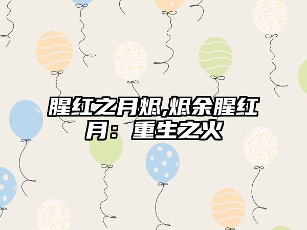 腥红之月烬,烬余腥红月：重生之火