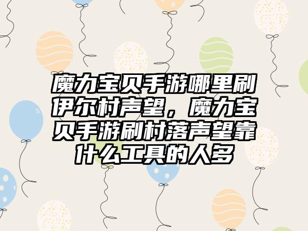 魔力宝贝手游哪里刷伊尔村声望，魔力宝贝手游刷村落声望靠什么工具的人多