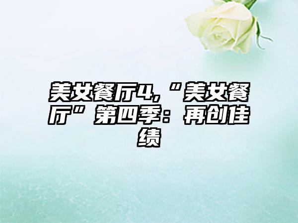 美女餐厅4,“美女餐厅”第四季：再创佳绩