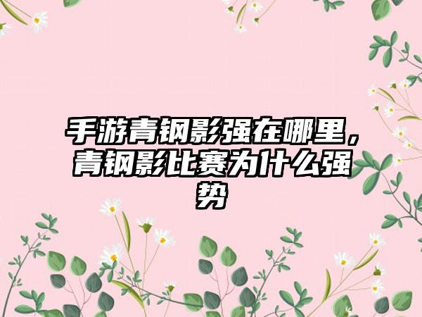 手游青钢影强在哪里，青钢影比赛为什么强势