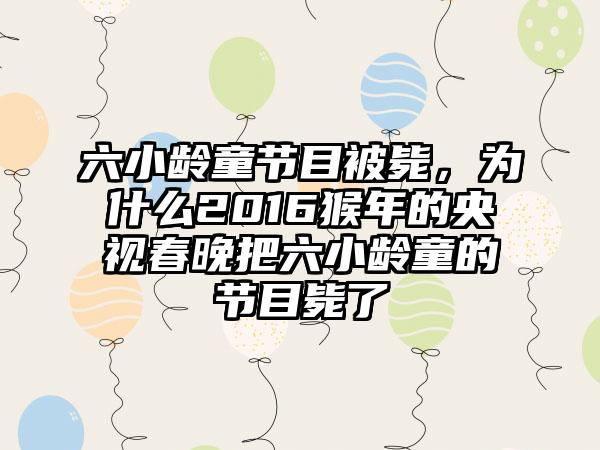 六小龄童节目被毙，为什么2016猴年的央视春晚把六小龄童的节目毙了