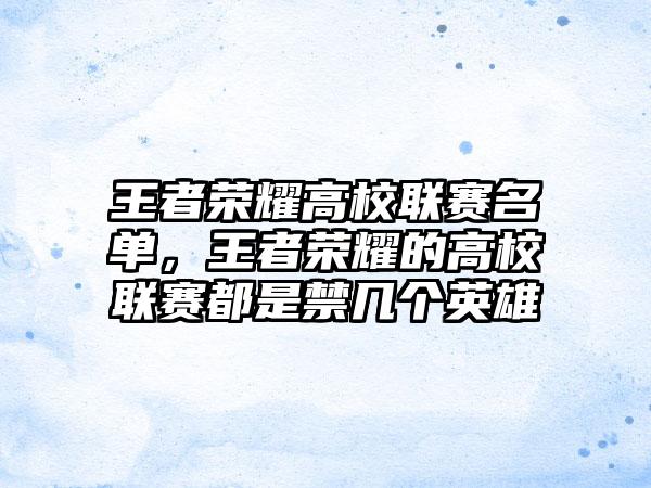 王者荣耀高校联赛名单，王者荣耀的高校联赛都是禁几个英雄