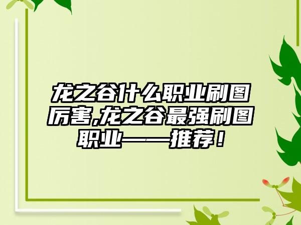 龙之谷什么职业刷图厉害,龙之谷最强刷图职业——推荐！