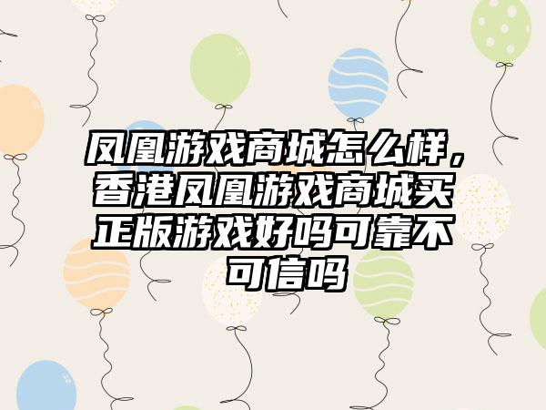 凤凰游戏商城怎么样,香港凤凰游戏商城买正版游戏好吗可靠不 可信吗