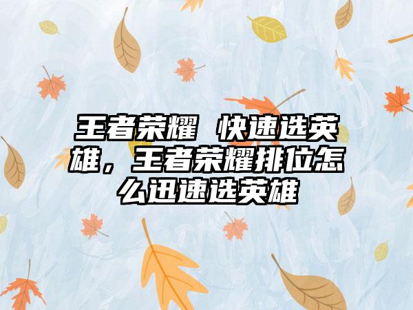 王者荣耀 快速选英雄,王者荣耀排位怎么迅速选英雄