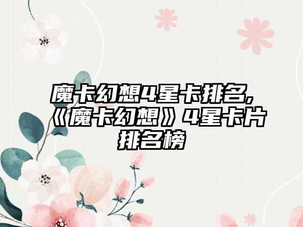 魔卡幻想4星卡排名,《魔卡幻想》4星卡片排名榜