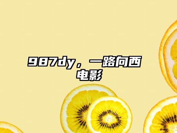 987dy，一路向西 电影