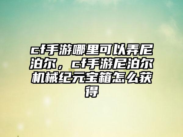 cf手游哪里可以弄尼泊尔，cf手游尼泊尔机械纪元宝箱怎么获得