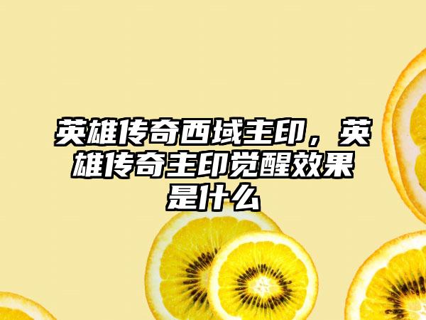 英雄传奇西域主印，英雄传奇主印觉醒效果是什么