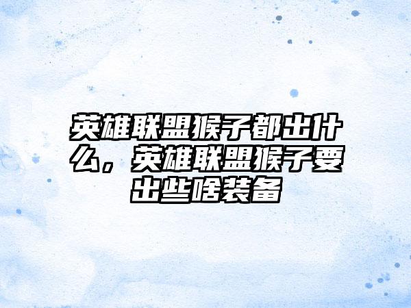 英雄联盟猴子都出什么，英雄联盟猴子要出些啥装备